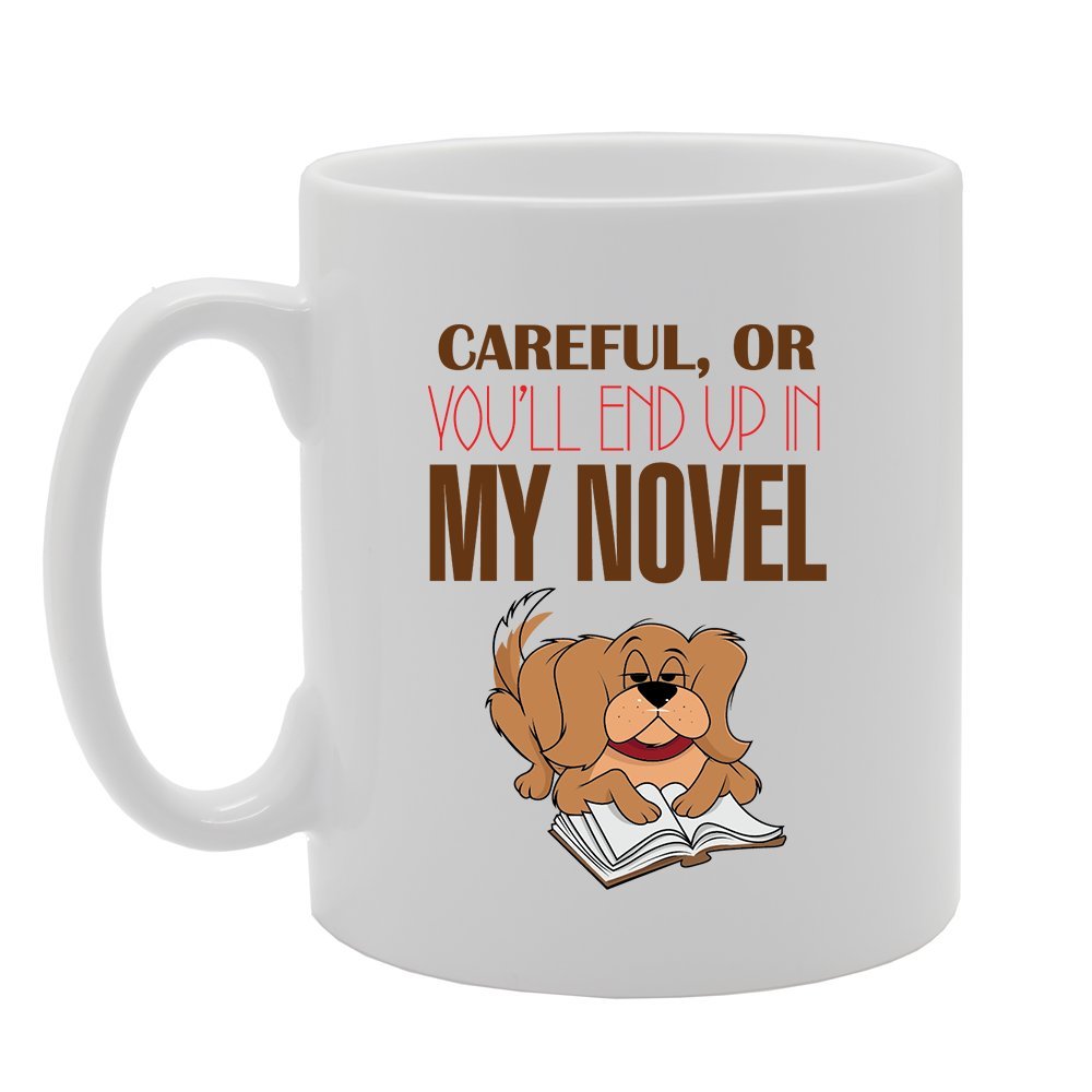 Careful Or You'Ll End Up In My Novel   Printed Tea Coffee Ceramic  Mg2993 - Funny Printed Coffee Mug - Great Gift Idea