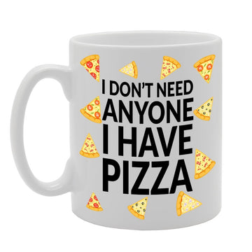 I Don'T Need Anyone I Have Pizza/Pizza Lover/Fans   Printed Tea Coffee Ceramic  Mg235 - Funny Printed Coffee Mug - Great Gift Idea