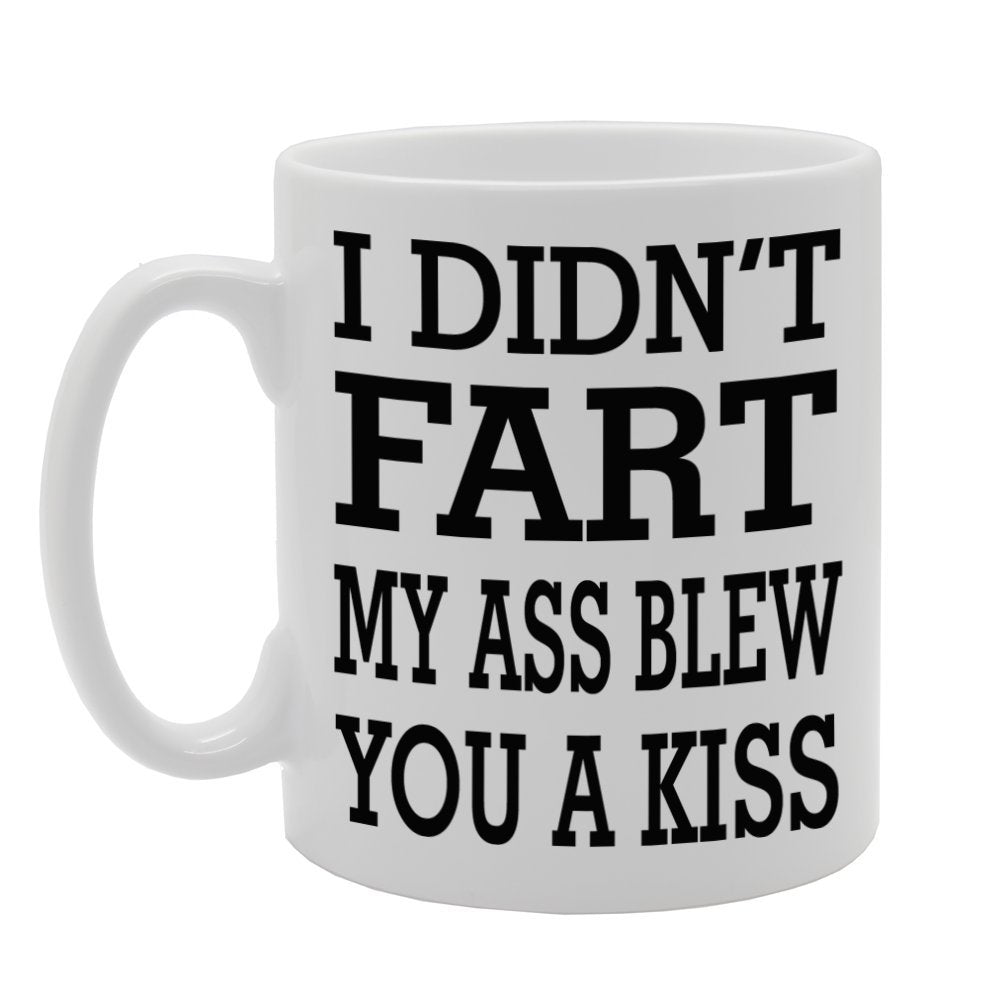 I Didn'T Fart, My Ass Blew You A Kiss   Printed Tea Coffee Ceramic  Mg632 - Funny Printed Coffee Mug - Great Gift Idea