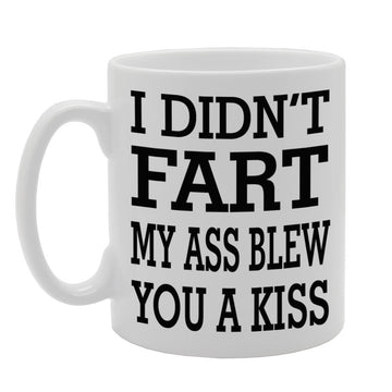 I Didn'T Fart, My Ass Blew You A Kiss   Printed Tea Coffee Ceramic  Mg632 - Funny Printed Coffee Mug - Great Gift Idea