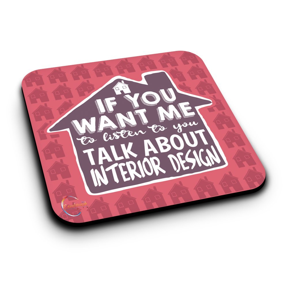 ER107 IF YOU WANT ME to listen to you TALK ABOUT INTERIOR DESIGN Novelty Present Gift Printed MDF Wooden Coaster