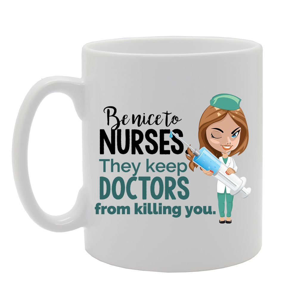 Slogan - Be Nice To Nurses They Keep Doctos From Killing You   Printed Tea Coffee Ceramic  Mg3832 - Funny Printed Coffee Mug - Great Gift Idea