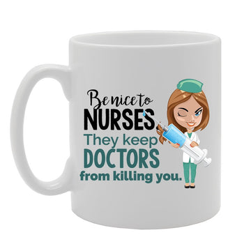 Slogan - Be Nice To Nurses They Keep Doctos From Killing You   Printed Tea Coffee Ceramic  Mg3832 - Funny Printed Coffee Mug - Great Gift Idea