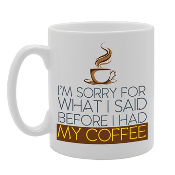 Slogan - I'M Sorry For What I Said Before I Had My Coffee   Printed Tea Coffee Ceramic  Mg3817 - Funny Printed Coffee Mug - Great Gift Idea