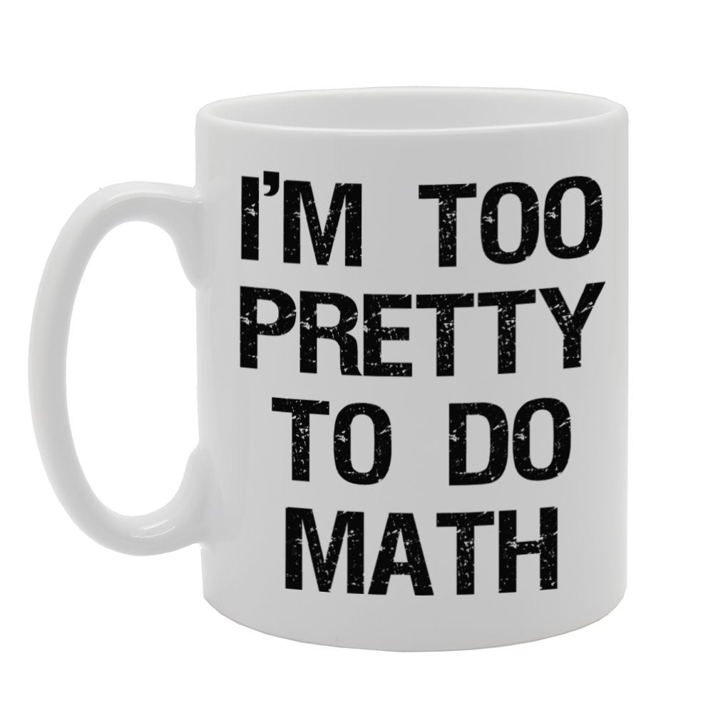 I'M Too Pretty To Do Math   Printed Tea Coffee Ceramic  Mg345 - Funny Printed Coffee Mug - Great Gift Idea