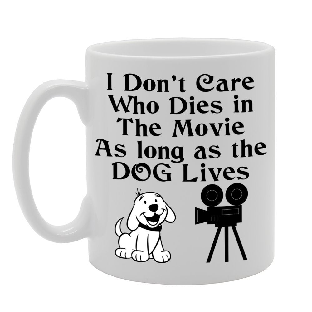 I Don'T Care Who Dies In The Movie As Long As The Dog Lives   Printed Tea Coffee Ceramic  Mg512 - Funny Printed Coffee Mug - Great Gift Idea