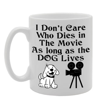 I Don'T Care Who Dies In The Movie As Long As The Dog Lives   Printed Tea Coffee Ceramic  Mg512 - Funny Printed Coffee Mug - Great Gift Idea