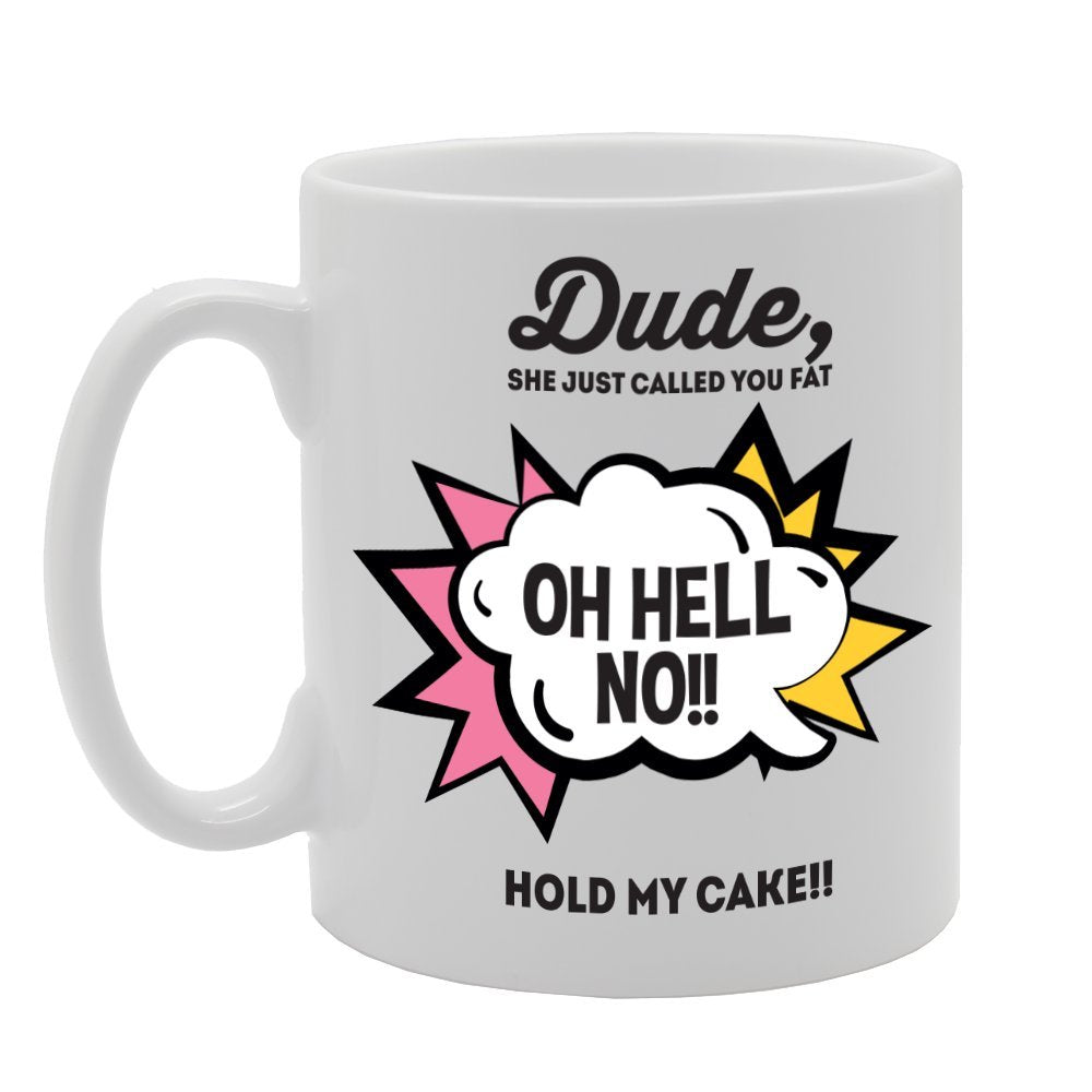 Dude, She Just Called You Fat Oh Hell No!!   Printed Tea Coffee Ceramic  Mg2249 - Funny Printed Coffee Mug - Great Gift Idea