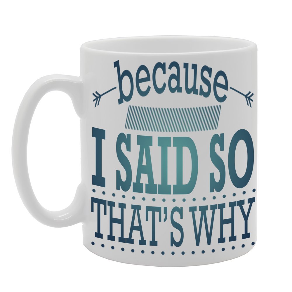 Because I Said So That'S Why   Printed Tea Coffee Ceramic  Mg104 - Funny Printed Coffee Mug - Great Gift Idea