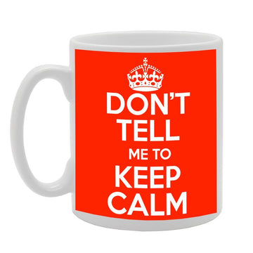 Don'T Tell Me To Keep Calm   Printed Tea Coffee Ceramic  Mg315 - Funny Printed Coffee Mug - Great Gift Idea