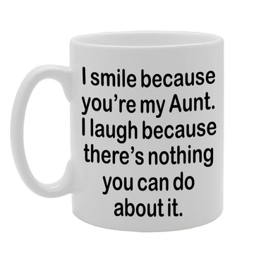 I Smile Because You'Re My Aunt, I Laugh Because There Is Nothing You Can Do About It   Printed Tea Coffee Ceramic  Mg1310 - Funny Printed Coffee Mug - Great Gift Idea