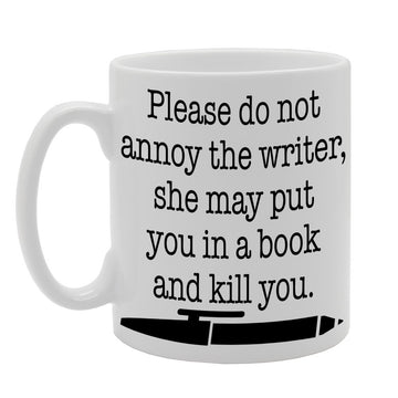 Please Do Not Annoy The Writer, She May Put You In A Book And Kill You.   Printed Tea Coffee Ceramic  Mg462 - Funny Printed Coffee Mug - Great Gift Idea