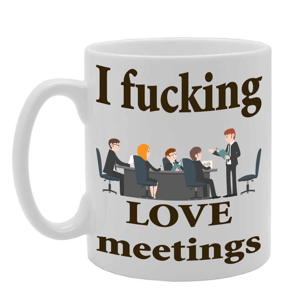 I Fucking Love Meetings   Printed Tea Coffee Ceramic  Mg330 - Funny Printed Coffee Mug - Great Gift Idea