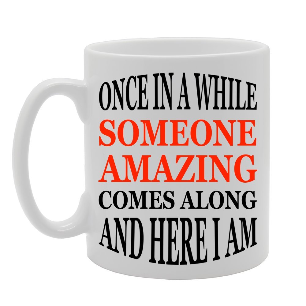 Once In A While Someone Amazing Comes Along And Here I Am   Printed Tea Coffee Ceramic  Mg584 - Funny Printed Coffee Mug - Great Gift Idea