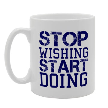 Stop Wishing Start Doing   Printed Tea Coffee Ceramic  Mg2522 - Funny Printed Coffee Mug - Great Gift Idea
