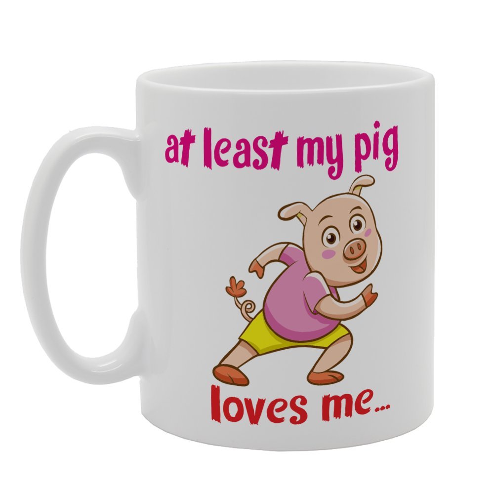 At Least My Pig Loves Me   Printed Tea Coffee Ceramic  Mg4090 - Funny Printed Coffee Mug - Great Gift Idea