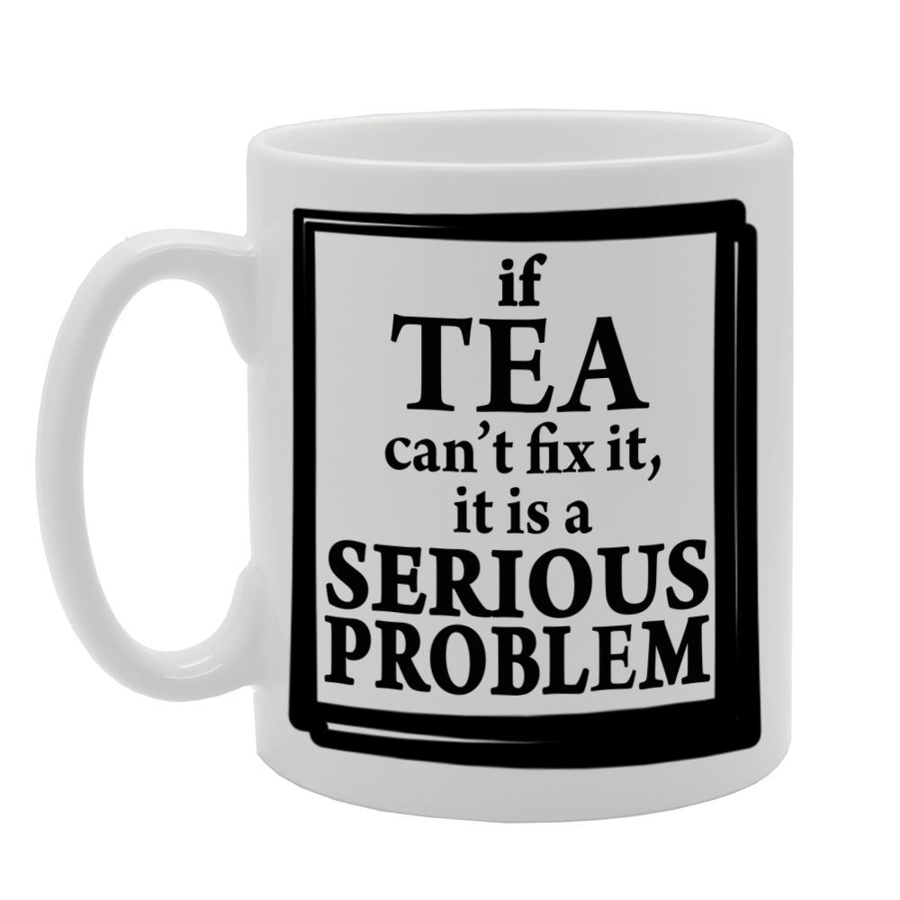 If Tea Can'T Fix It, It Is A Serious Problem   Printed Tea Coffee Ceramic  Mg258 - Funny Printed Coffee Mug - Great Gift Idea