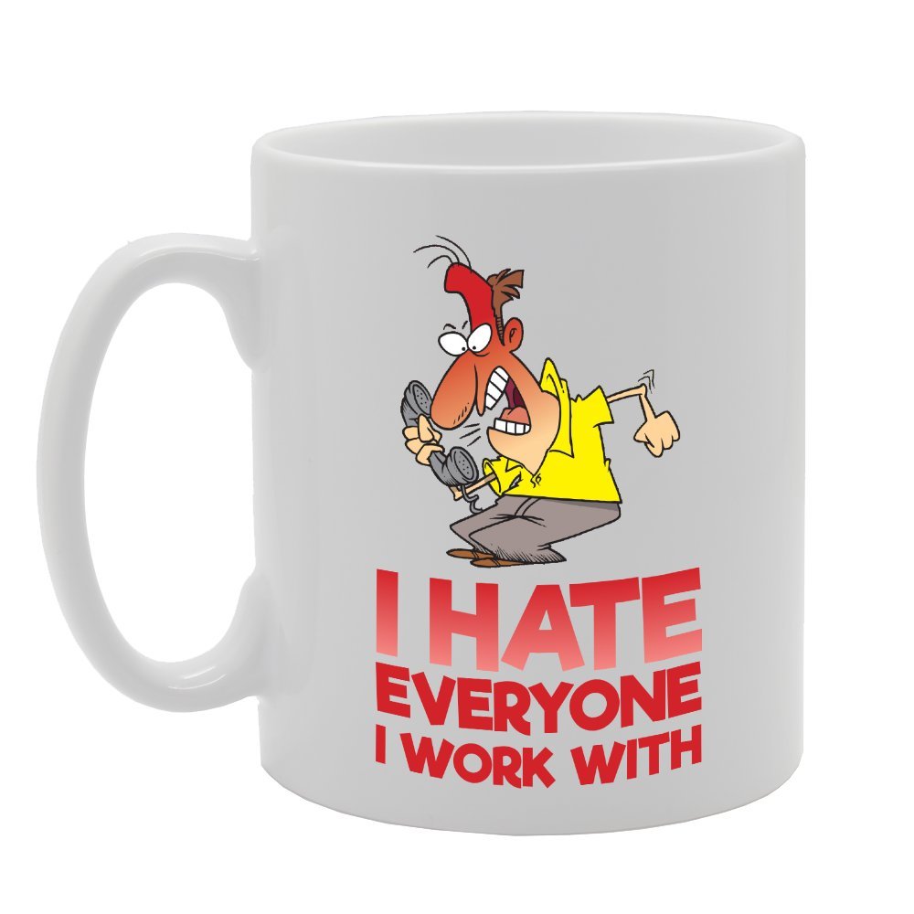 I Hate Everyone I Work With   Printed Tea Coffee Ceramic  Mg3958 - Funny Printed Coffee Mug - Great Gift Idea