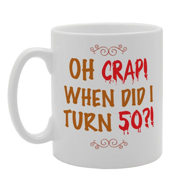 Oh Crap! When Did I Turn 50?!   Printed Tea Coffee Ceramic  Mg3329 - Funny Printed Coffee Mug - Great Gift Idea