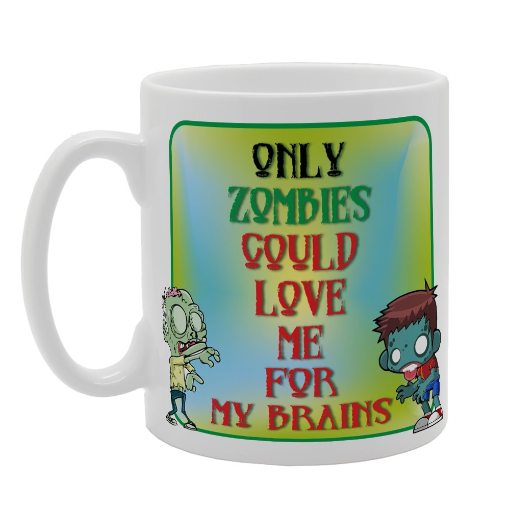Only Zombie Could Love Me For My Brains   Printed Tea Coffee Ceramic  Mg2617 - Funny Printed Coffee Mug - Great Gift Idea