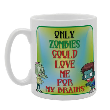 Only Zombie Could Love Me For My Brains   Printed Tea Coffee Ceramic  Mg2617 - Funny Printed Coffee Mug - Great Gift Idea