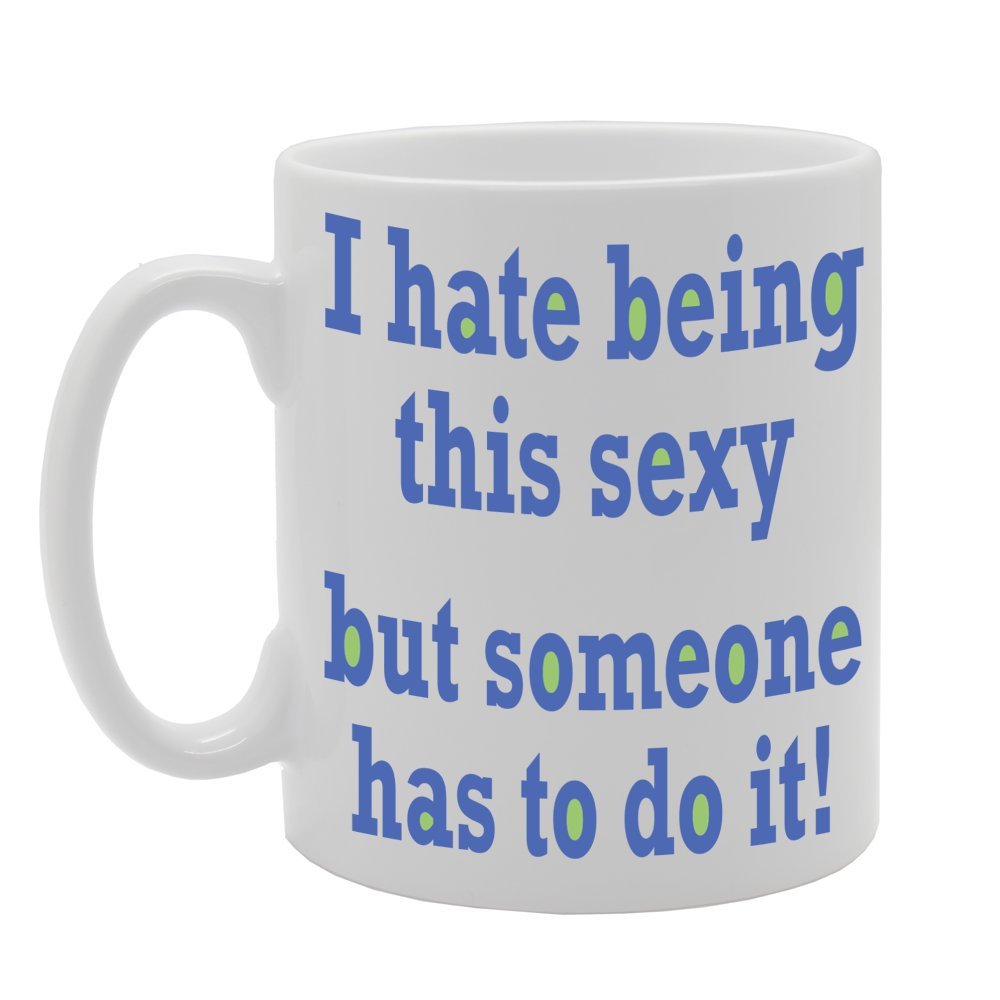 I Hate Being This Sexy But Someone Has To Do It!   Printed Tea Coffee Ceramic  Mg144 - Funny Printed Coffee Mug - Great Gift Idea