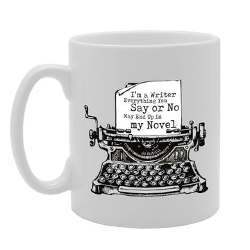 I'M A Writer Everything You Say Or No May End Up In My Novel   Printed Tea Coffee Ceramic  Mg3053 - Funny Printed Coffee Mug - Great Gift Idea
