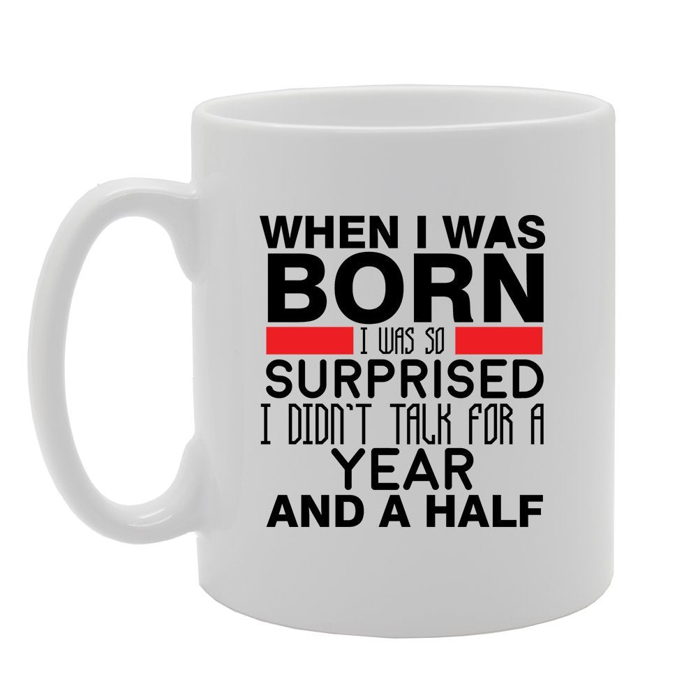 Slogan - When I Was Born I Was So Surprised I Didn'T Talk For A Year And A Half   Printed Tea Coffee Ceramic  Mg3803 - Funny Printed Coffee Mug - Great Gift Idea