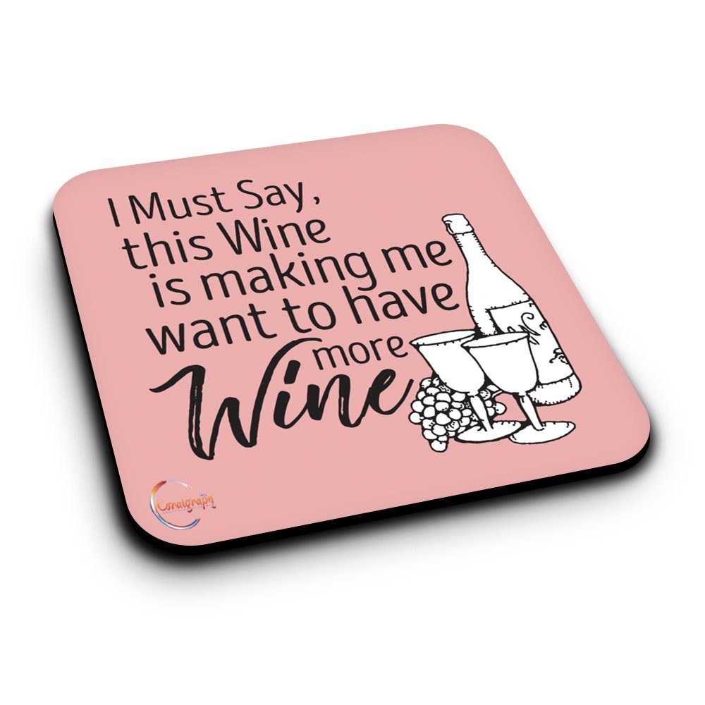 ER249 I Must Say This Wine Is Making Me Want To Have Wine More Novelty Present Gift Printed MDF Wooden Coaster