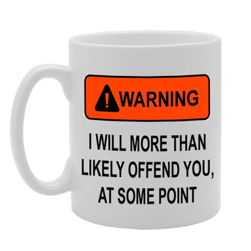 Warning : I Will More Than Likely Offend You, At Some Point   Printed Tea Coffee Ceramic  Mg592 - Funny Printed Coffee Mug - Great Gift Idea