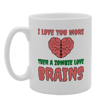 I Love You More Then A Zombie Love Brains   Printed Tea Coffee Ceramic  Mg2458 - Funny Printed Coffee Mug - Great Gift Idea