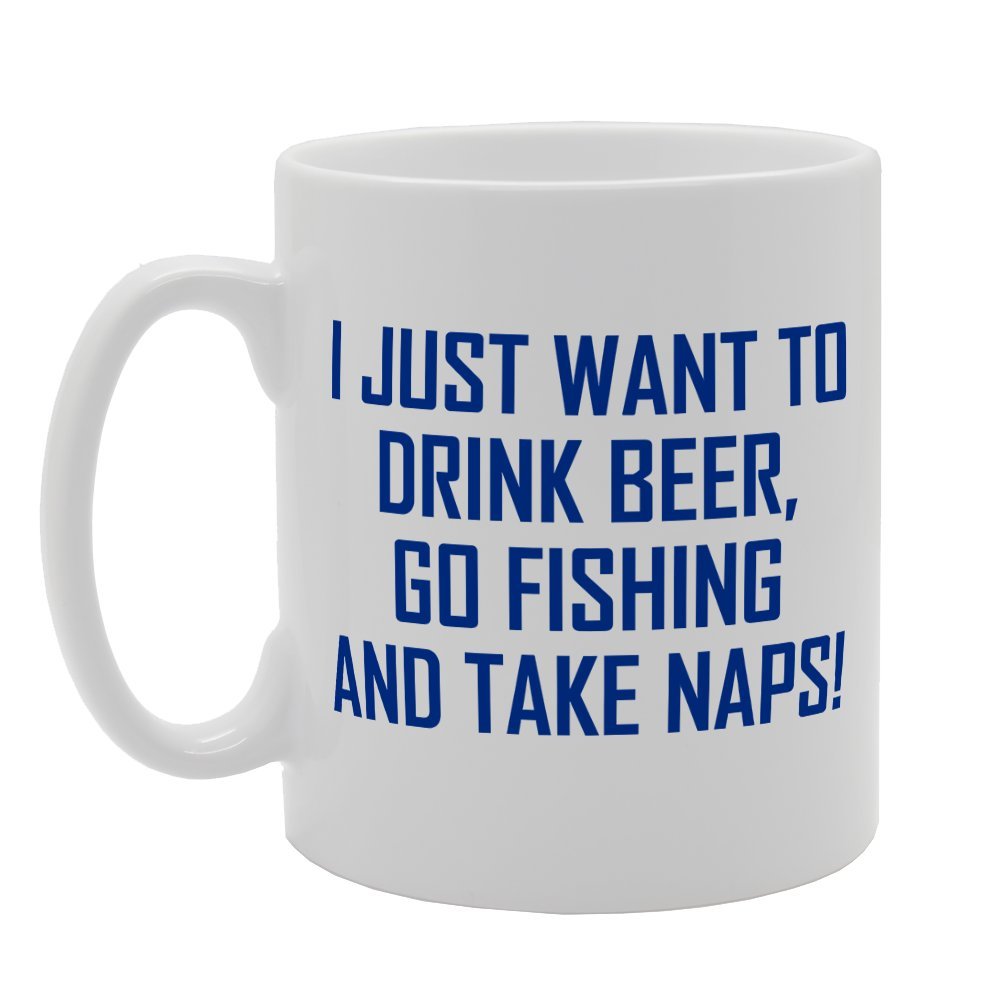 I Jut Want To Drink Beer Fishing And Naps!   Printed Tea Coffee Ceramic  Mg1967 - Funny Printed Coffee Mug - Great Gift Idea