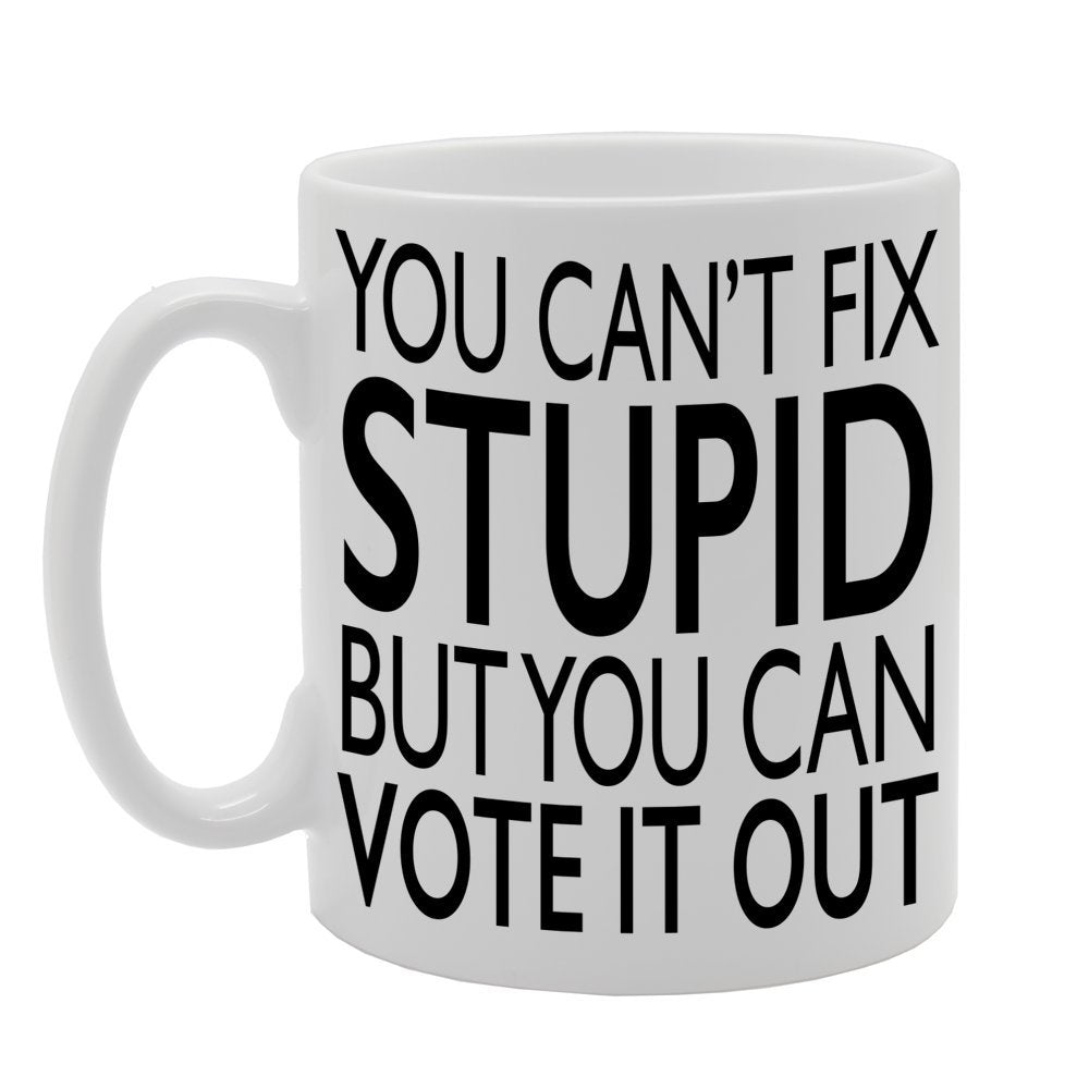 You Can'T Fix Stupid But You Can Vote It Out   Printed Ceramic Tea Coffee  Mg096 - Funny Printed Coffee Mug - Great Gift Idea