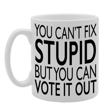 You Can'T Fix Stupid But You Can Vote It Out   Printed Ceramic Tea Coffee  Mg096 - Funny Printed Coffee Mug - Great Gift Idea