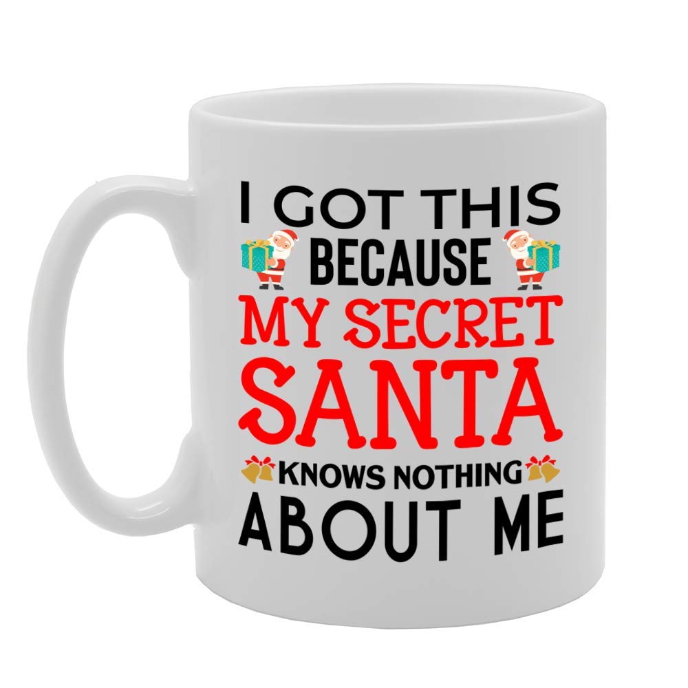 I Got This Because My Secret Santa Knows Nothing About Me Printed Tea Coffee Ceramic Mg4503 - Funny Printed Coffee Mug - Great Gift Idea