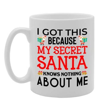 I Got This Because My Secret Santa Knows Nothing About Me Printed Tea Coffee Ceramic Mg4503 - Funny Printed Coffee Mug - Great Gift Idea