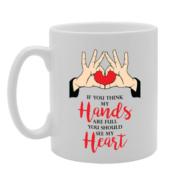 If You Think My Hands Are Full You Should See My Heart   Printed Tea Coffee Ceramic  Mg3966 - Funny Printed Coffee Mug - Great Gift Idea