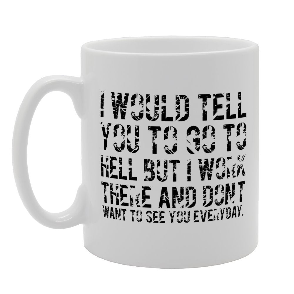 I Would Tell You To Go To Hell   Printed Tea Coffee Ceramic  Mg2540 - Funny Printed Coffee Mug - Great Gift Idea