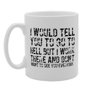 I Would Tell You To Go To Hell   Printed Tea Coffee Ceramic  Mg2540 - Funny Printed Coffee Mug - Great Gift Idea