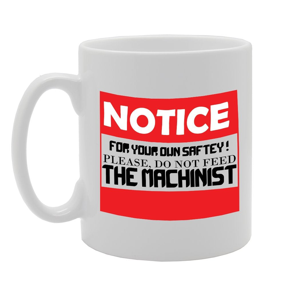 Notice For Your Own Saftey! Do Not Feed The Mechinist   Printed Tea Coffee Ceramic  Mg3530 - Funny Printed Coffee Mug - Great Gift Idea