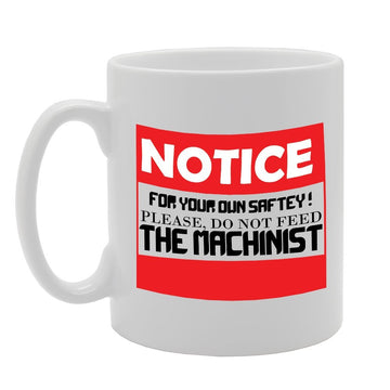Notice For Your Own Saftey! Do Not Feed The Mechinist   Printed Tea Coffee Ceramic  Mg3530 - Funny Printed Coffee Mug - Great Gift Idea