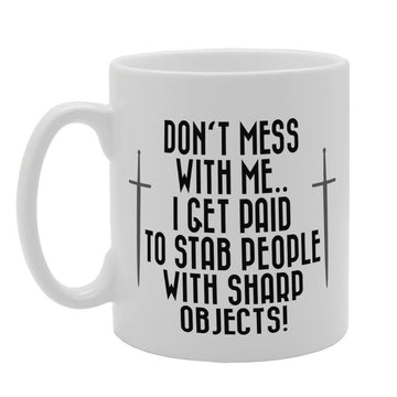 Don'T Mess With Me I Get Paid To Stab People With Sharp Objects!   Printed Tea Coffee Ceramic  Mg3276 - Funny Printed Coffee Mug - Great Gift Idea