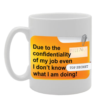 Due To The Confidentiality Of My Job Even I Dont Know   Printed Tea Coffee Ceramic  Mg1151 - Funny Printed Coffee Mug - Great Gift Idea