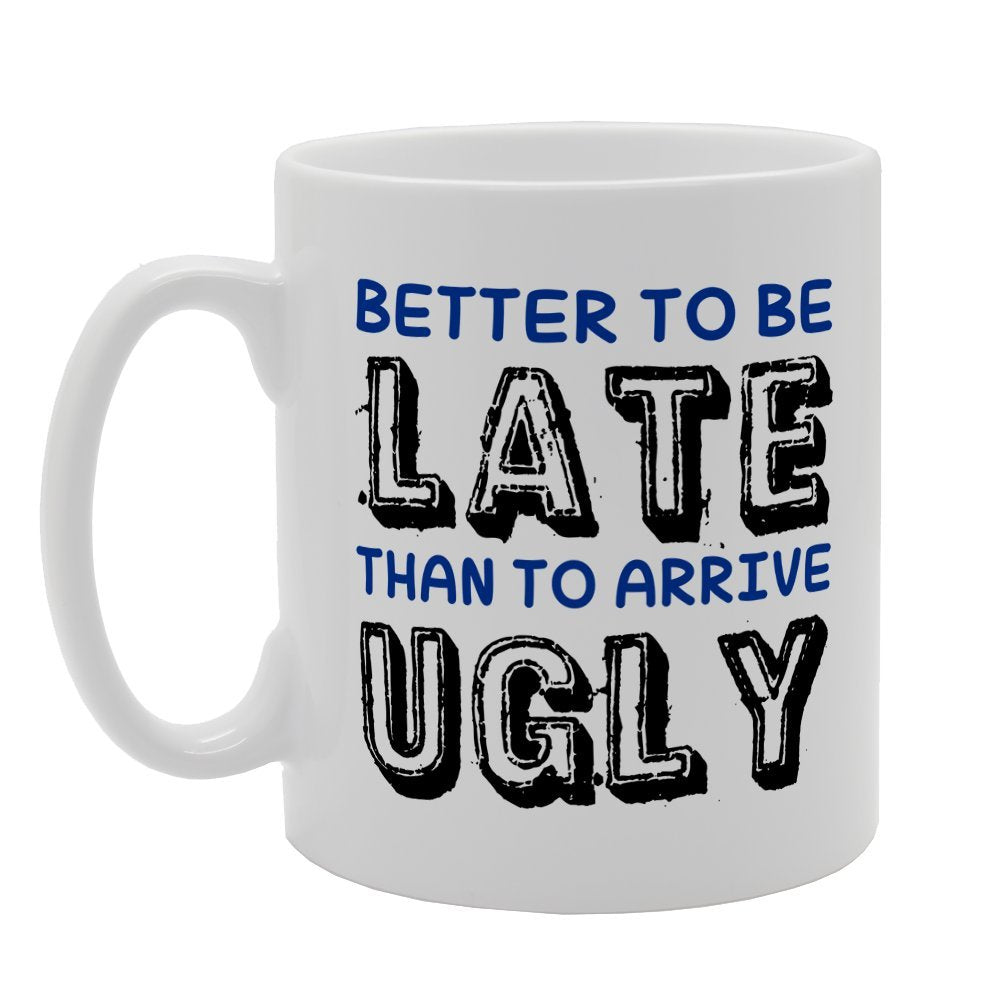 Better To Be Late Than To Arrive Ugly   Printed Tea Coffee Ceramic  Mg2597 - Funny Printed Coffee Mug - Great Gift Idea