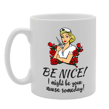 Be Nice I Might Be Your Nurse Someday!   Printed Tea Coffee Ceramic  Mg3642 - Funny Printed Coffee Mug - Great Gift Idea