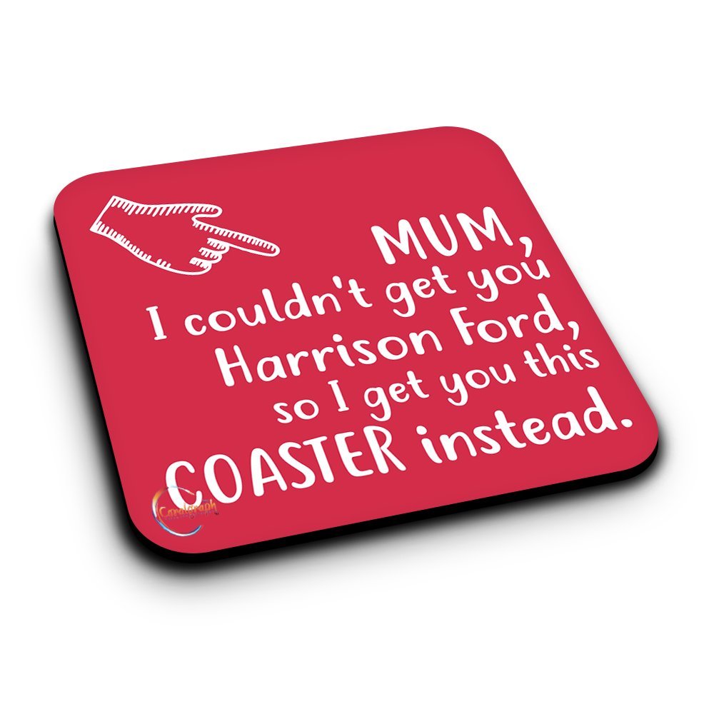ER069 MUM I Couldn't Get You Harrison Ford, So I Get You This COASTER instead Novelty Present Gift Printed MDF Wooden Coaster