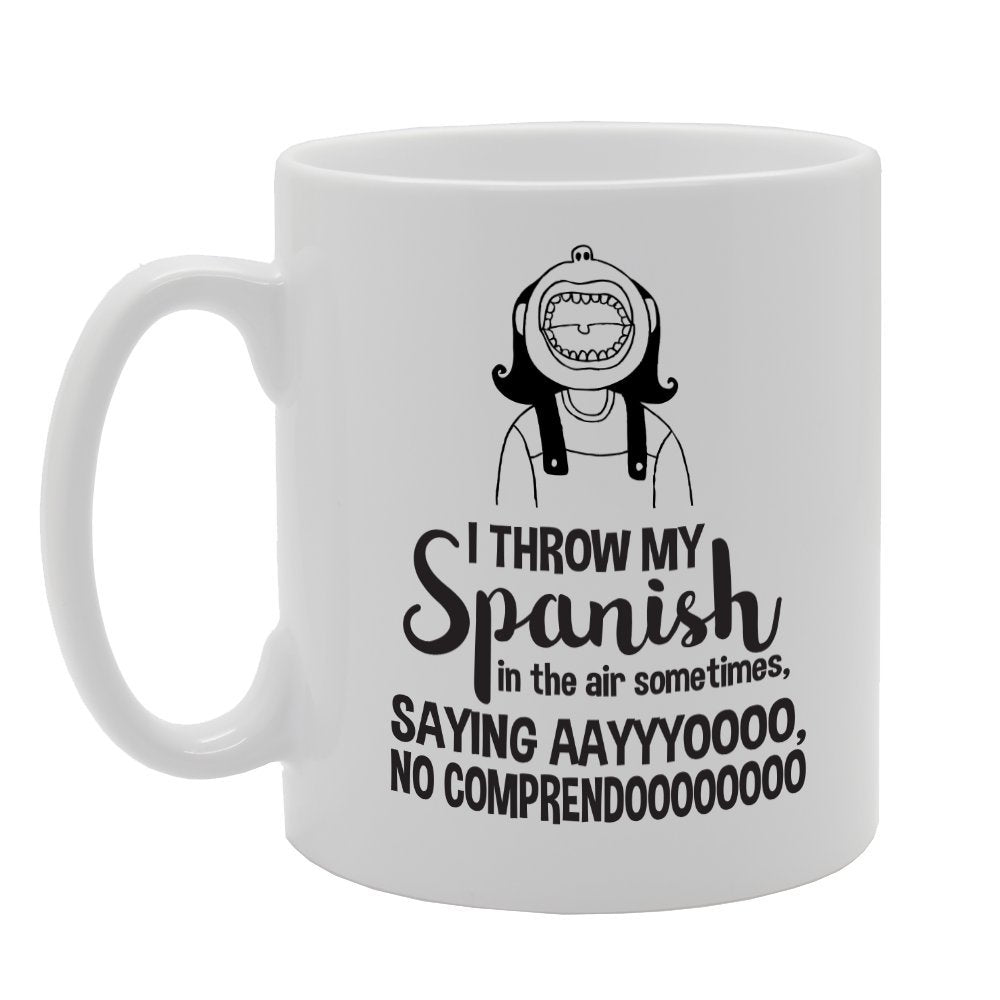 I Throw My Spanish In The Air Sometimes   Printed Tea Coffee Ceramic  Mg2144 - Funny Printed Coffee Mug - Great Gift Idea