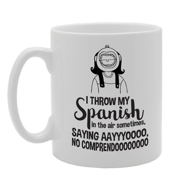 I Throw My Spanish In The Air Sometimes   Printed Tea Coffee Ceramic  Mg2144 - Funny Printed Coffee Mug - Great Gift Idea