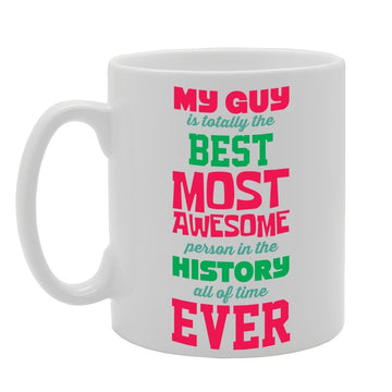 My Guy Is Totally The Best Most Awesome Person In The History   Printed Tea Coffee Ceramic  Mg2848 - Funny Printed Coffee Mug - Great Gift Idea