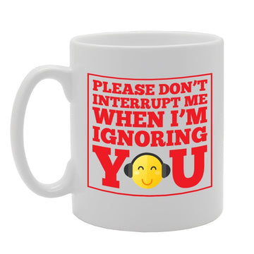 Please Don'T Interrupt Me When I'M Ignoring You   Printed Tea Coffee Ceramic  Mg2266 - Funny Printed Coffee Mug - Great Gift Idea